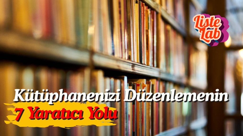 Kütüphanenizi Düzenlemenin 7 Yaratıcı&nbsp;Yolu