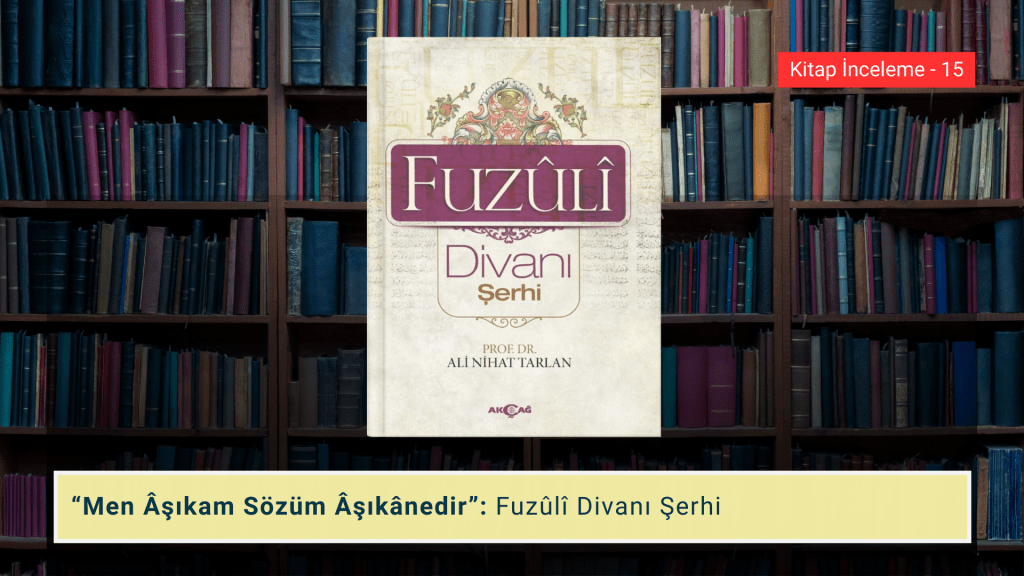 “Men Âşıkam Sözüm Âşıkânedir”: Fuzûlî Divanı&nbsp;Şerhi